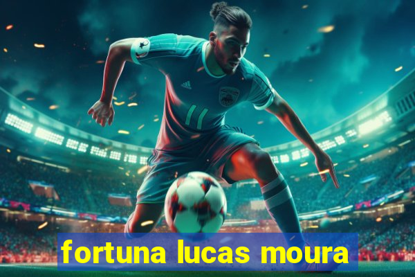 fortuna lucas moura